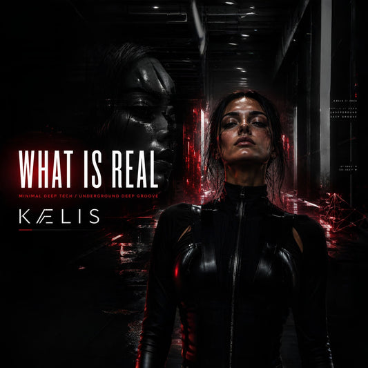 KÆLIS – What Is Real | Minimal Deep Tech / Underground Deep Groove